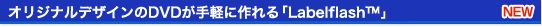 オリジナルデザインのDVDが手軽に作れる「Labelflash」