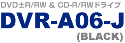 DVD-R/RW&CD-R/RWhCu  DVR-A06-J